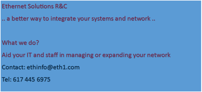 Text Box: Ethernet Solutions R&C.. a better way to integrate your systems and network ..What we do? Aid your IT and staff in managing or expanding your networkContact: ethinfo@eth1.comTel: 617 445 6975